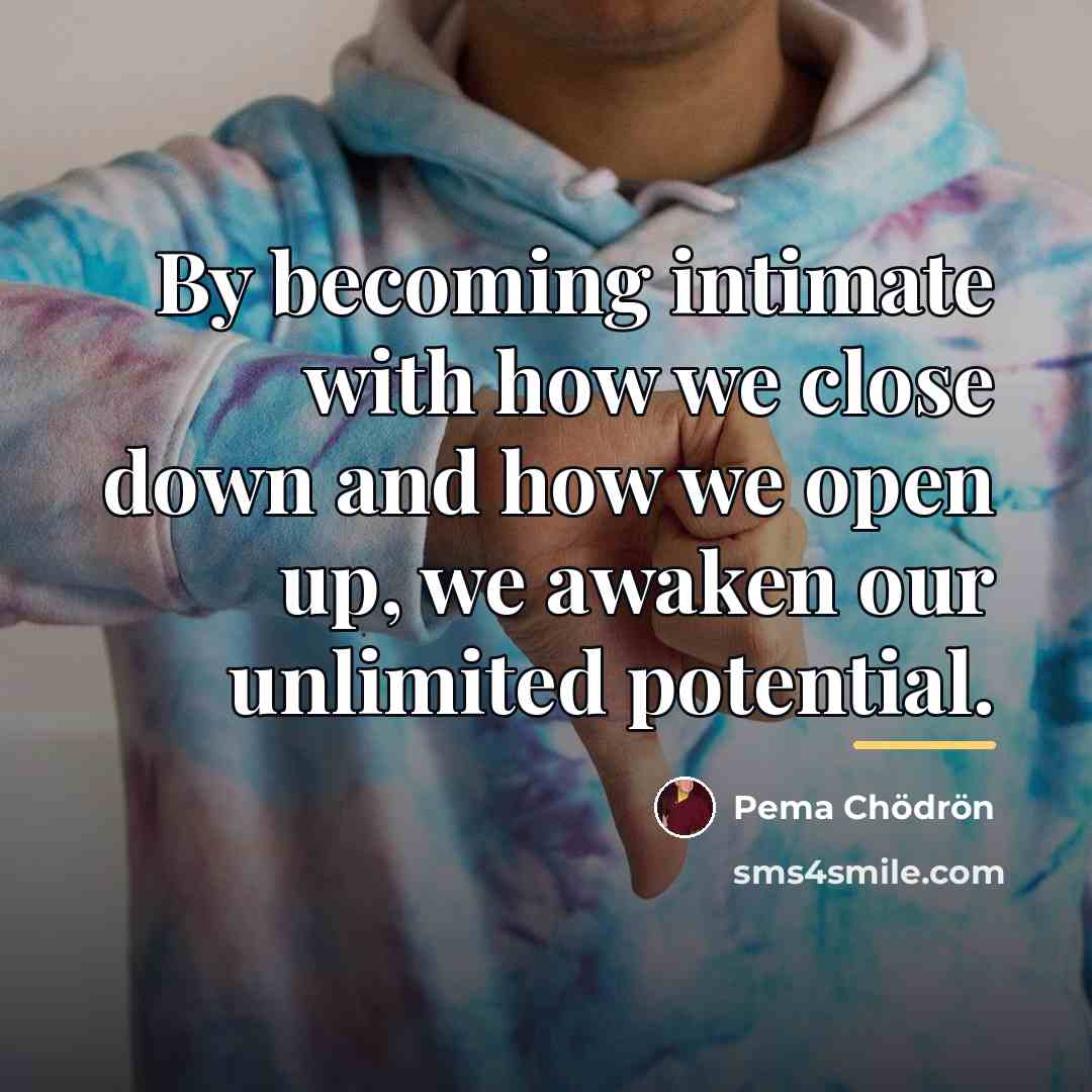“By becoming intimate with how we close down and how…” quote by Pema Chodron