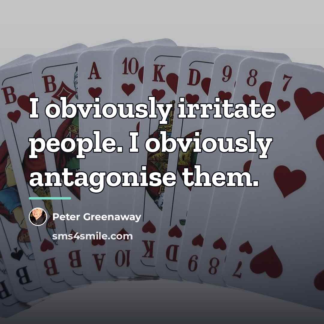 “I obviously irritate people. I obviously antagonise them.…” quote by Peter Greenaway