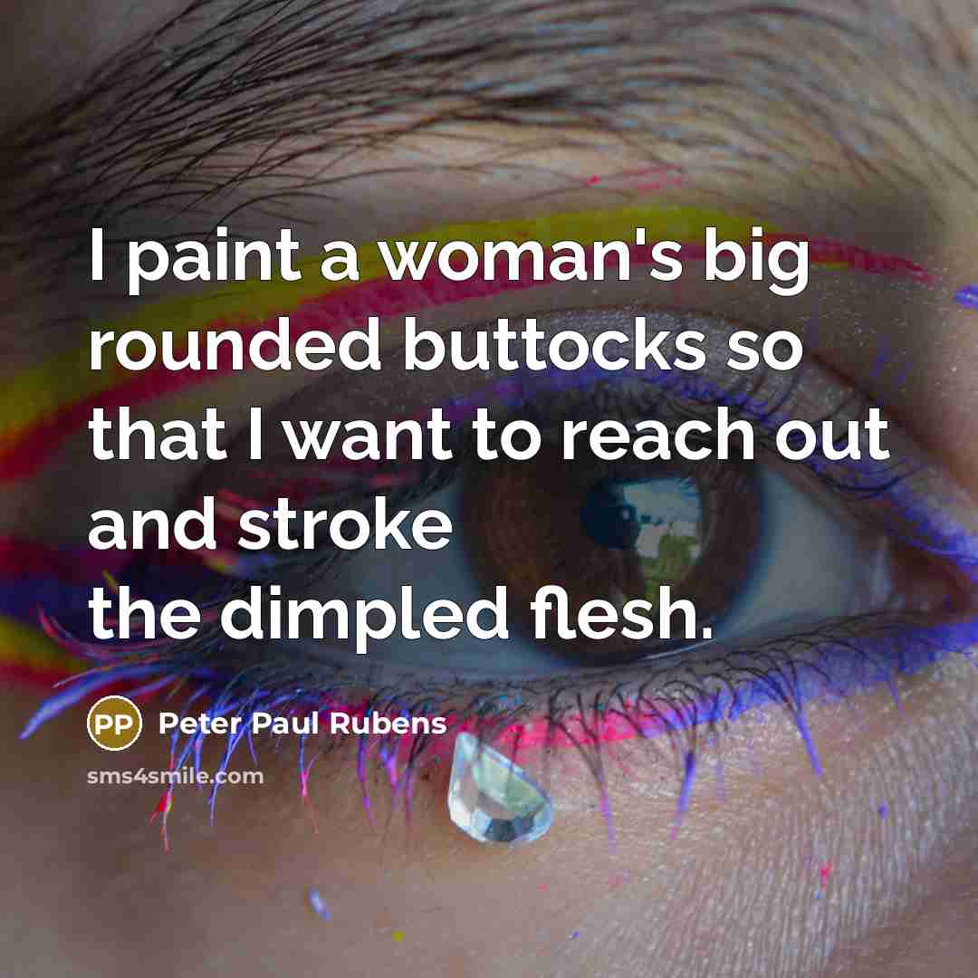 “I paint a woman's big rounded buttocks so that I…” quote by Peter Paul Rubens