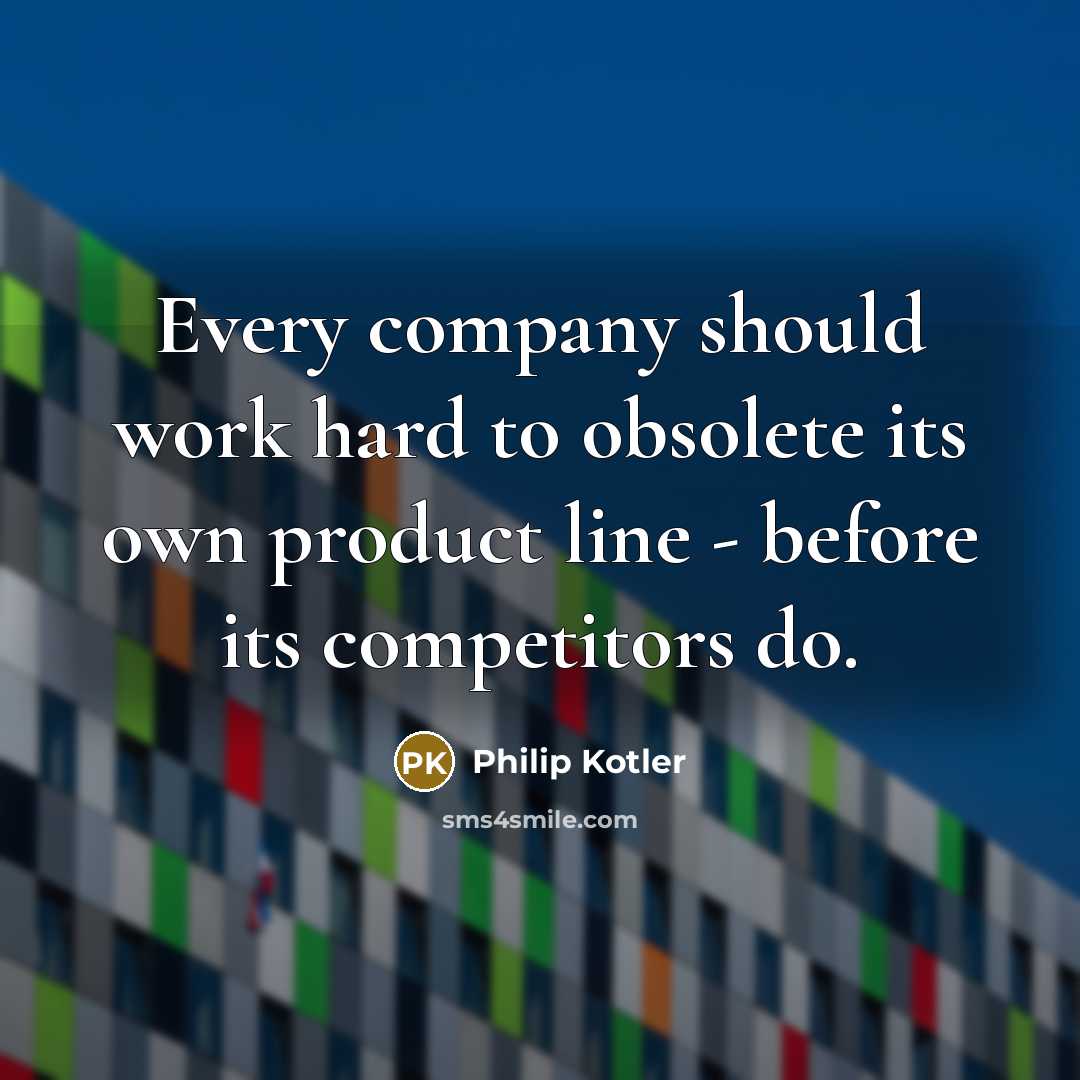 “Every company should work hard to obsolete its own product…” quote by Philip Kotler