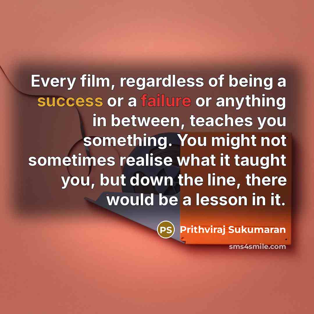 “Every film, regardless of being a success or a failure…” quote by Prithviraj Sukumaran