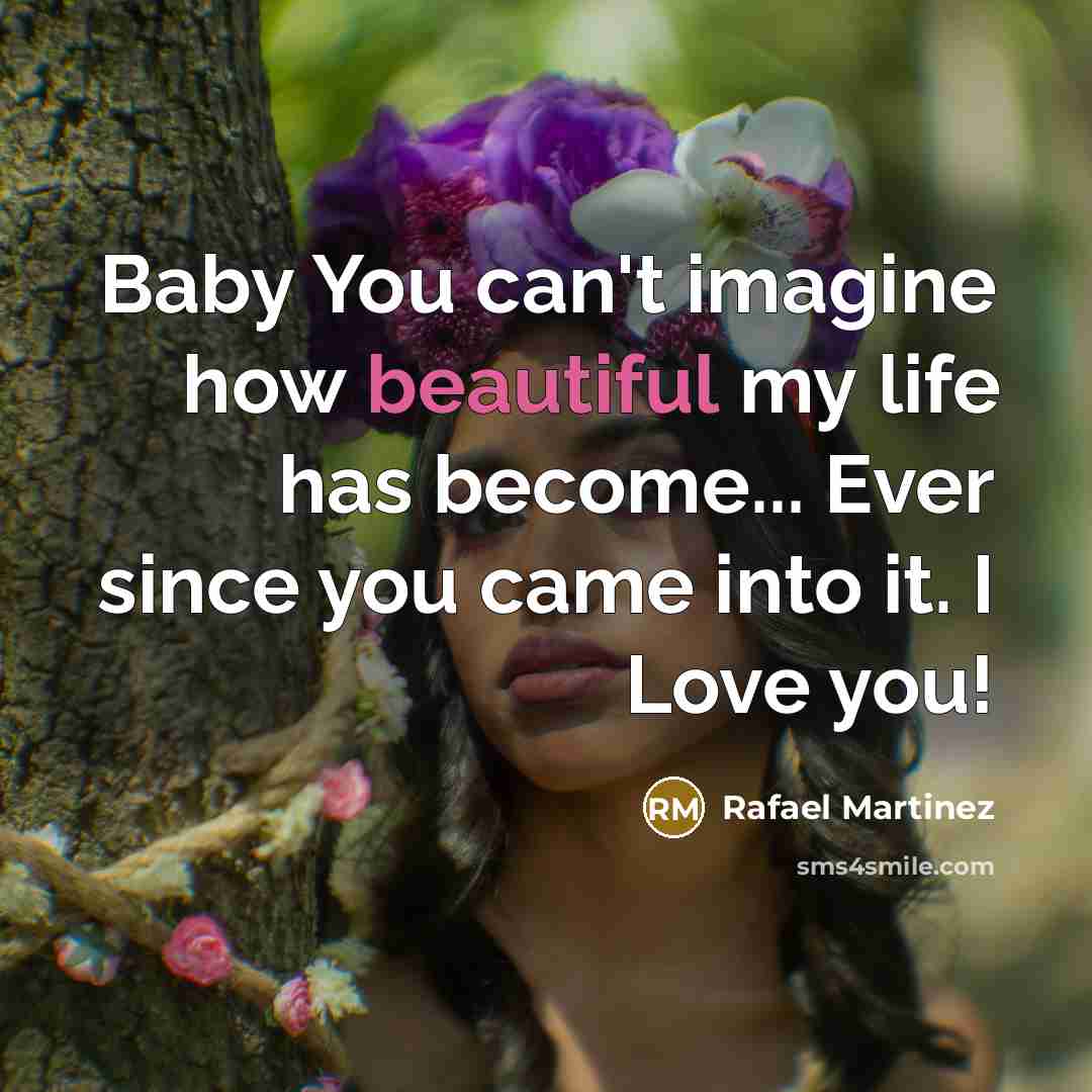 “Baby You can't imagine how beautiful my life has become...…” quote by Rafael Martinez