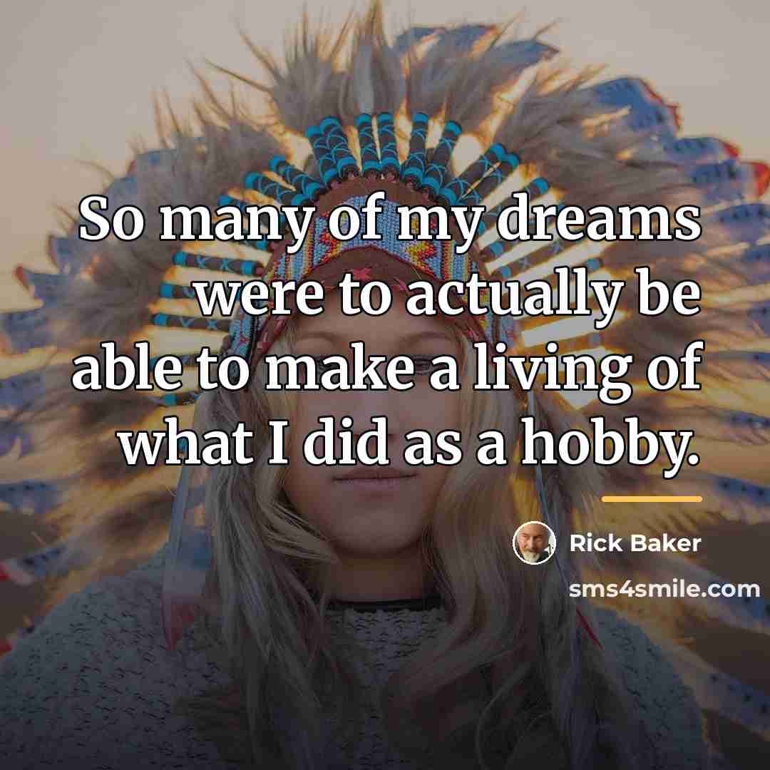 “So many of my dreams were to actually be able…” quote by Rick Baker
