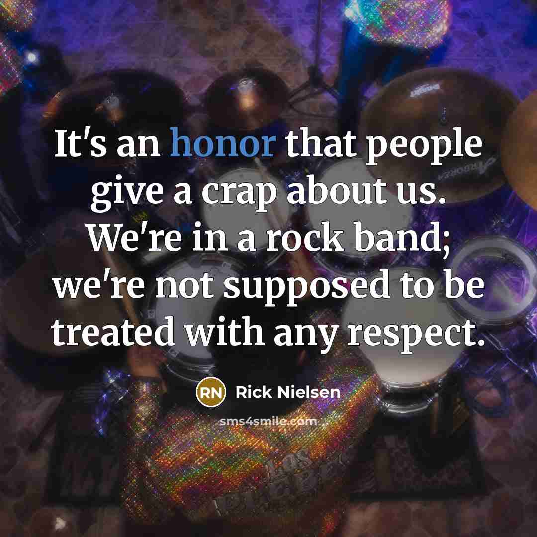 “It's an honor that people give a crap about us.…” quote by Rick Nielsen