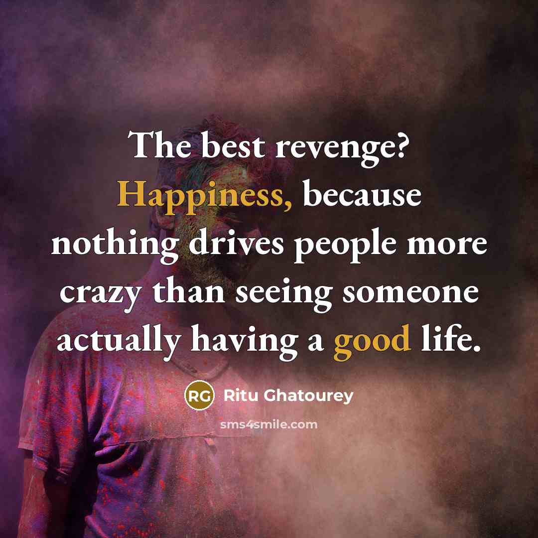 “The best revenge? Happiness, because nothing drives people more crazy…” quote by Ritu Ghatourey