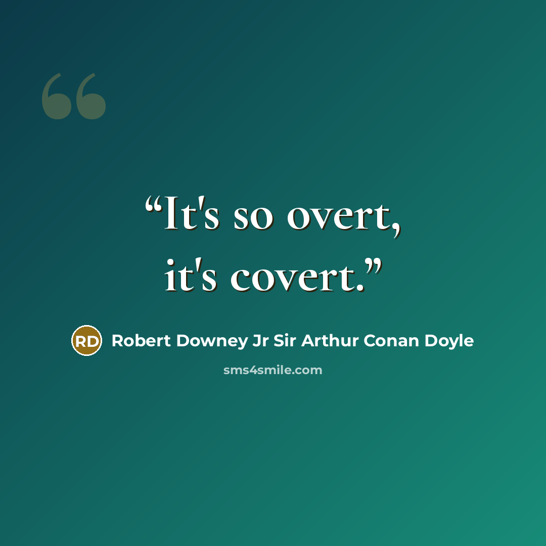 “It's so overt, it's covert.” quote by Robert Downey Jr Sir Arthur Conan Doyle