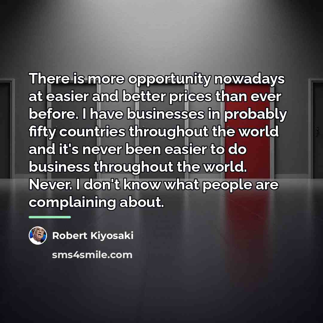 “There is more opportunity nowadays at easier and better prices…” quote by Robert Kiyosaki