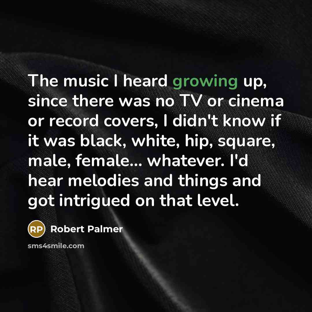 “The music I heard growing up, since there was no…” quote by Robert Palmer
