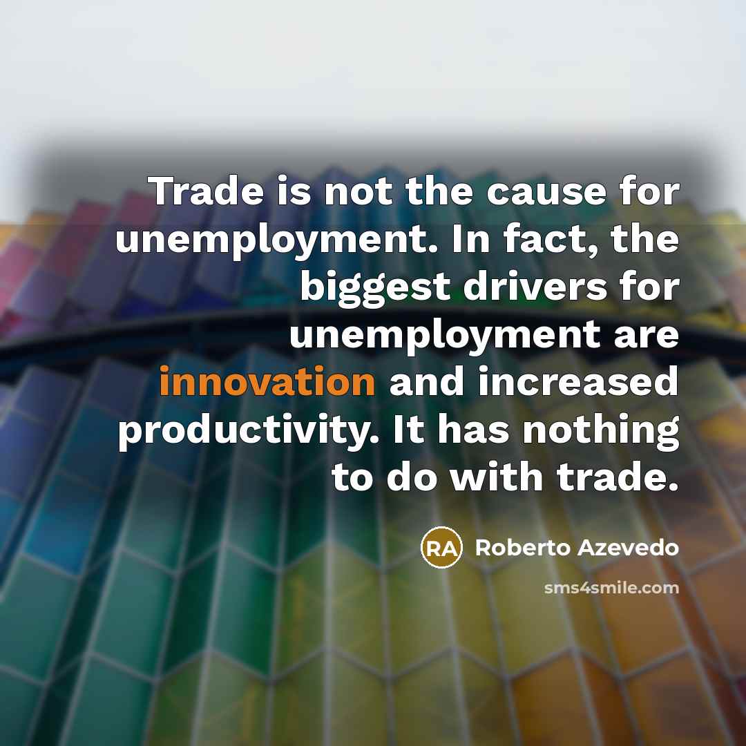 “Trade is not the cause for unemployment. In fact, the…” quote by Roberto Azevedo