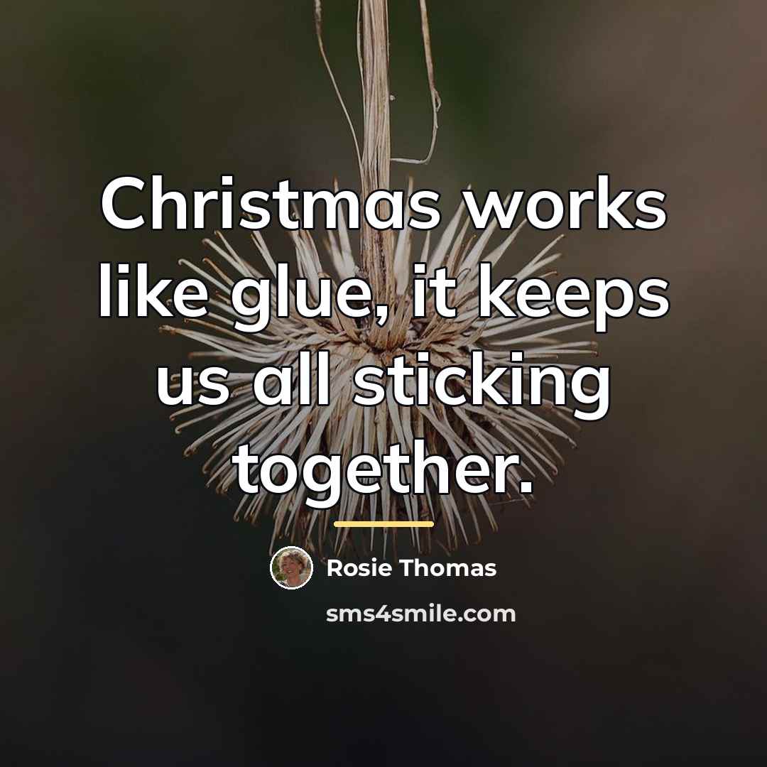 “Christmas works like glue, it keeps us all sticking together.…” quote by Rosie Thomas