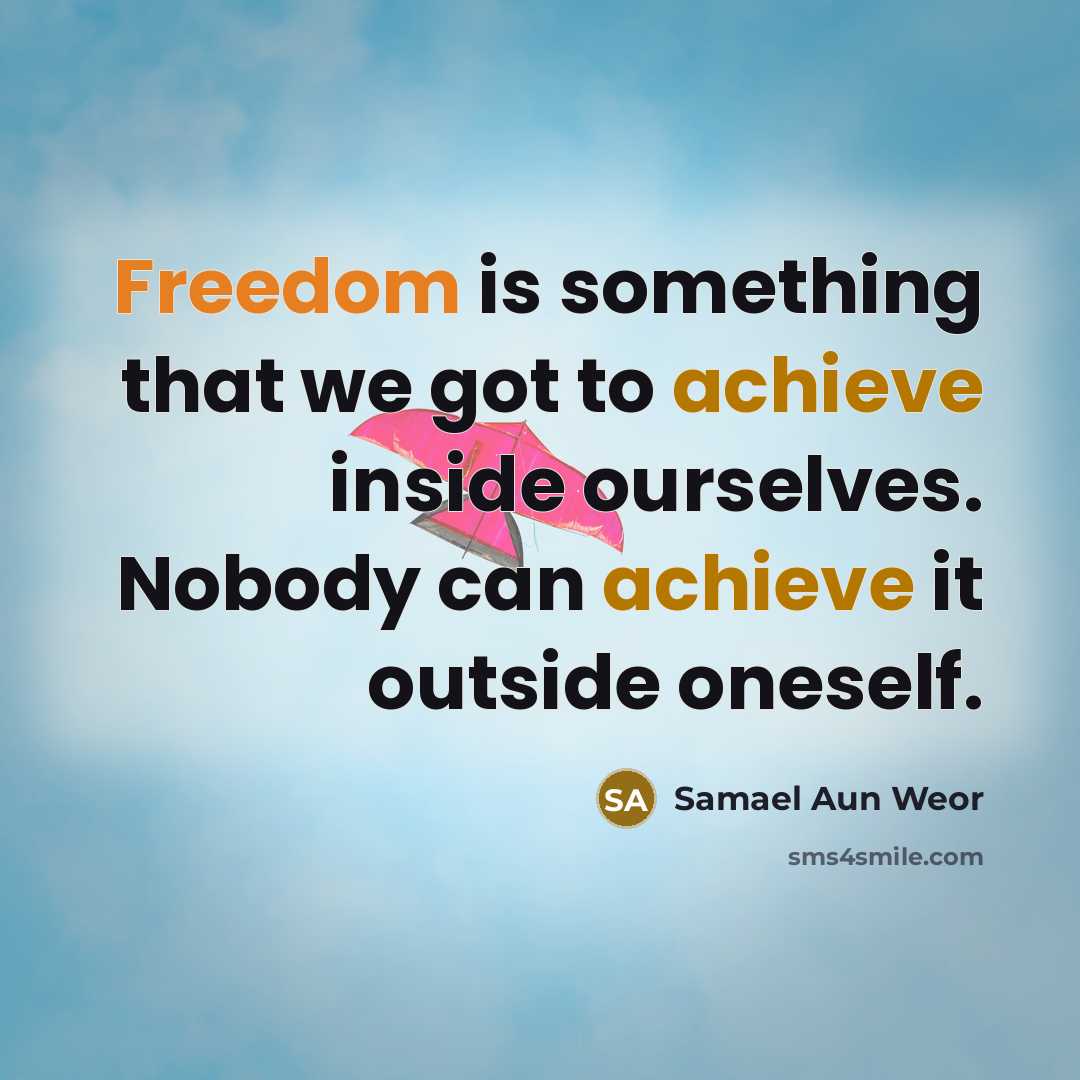 “Freedom is something that we got to achieve inside ourselves.…” quote by Samael Aun Weor