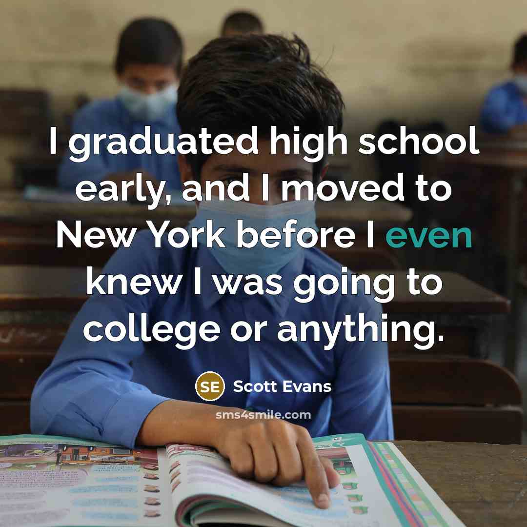 “I graduated high school early, and I moved to New…” quote by Scott Evans