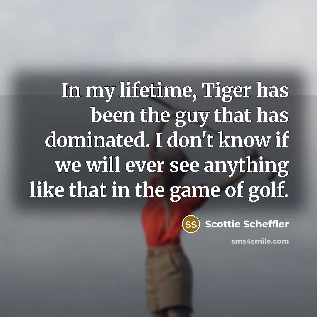 “In my lifetime, Tiger has been the guy that has…” quote by Scottie Scheffler