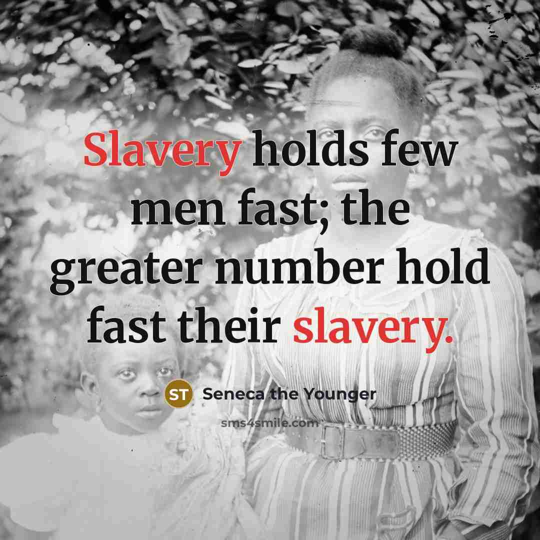 “Slavery holds few men fast; the greater number hold fast…” quote by Seneca the Younger