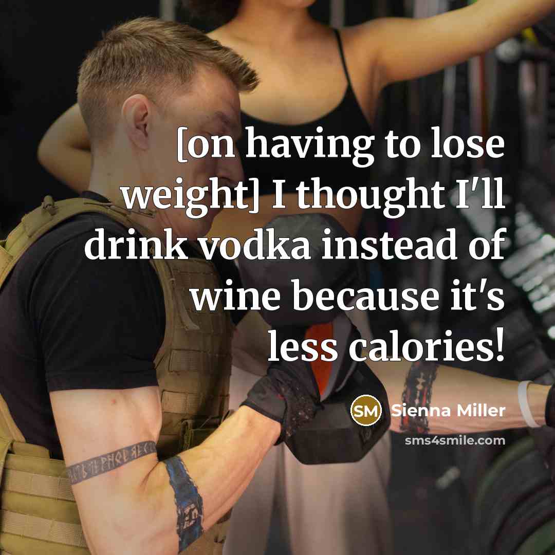 “[on having to lose weight] I thought I'll drink vodka…” quote by Sienna Miller