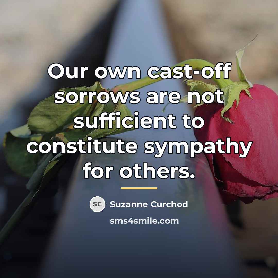 “Our own cast-off sorrows are not sufficient to constitute sympathy…” quote by Suzanne Curchod