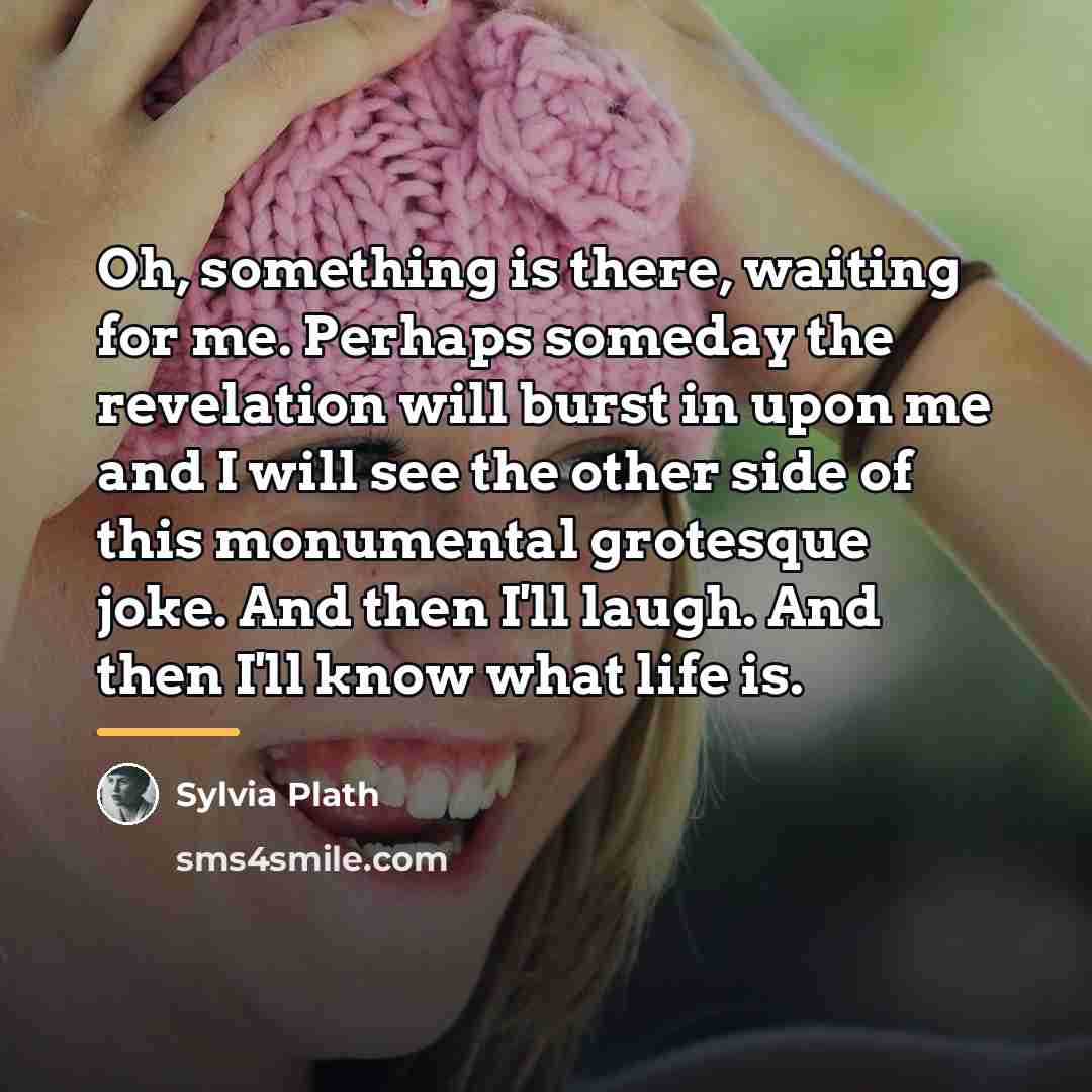 “Oh, something is there, waiting for me. Perhaps someday the…” quote by Sylvia Plath