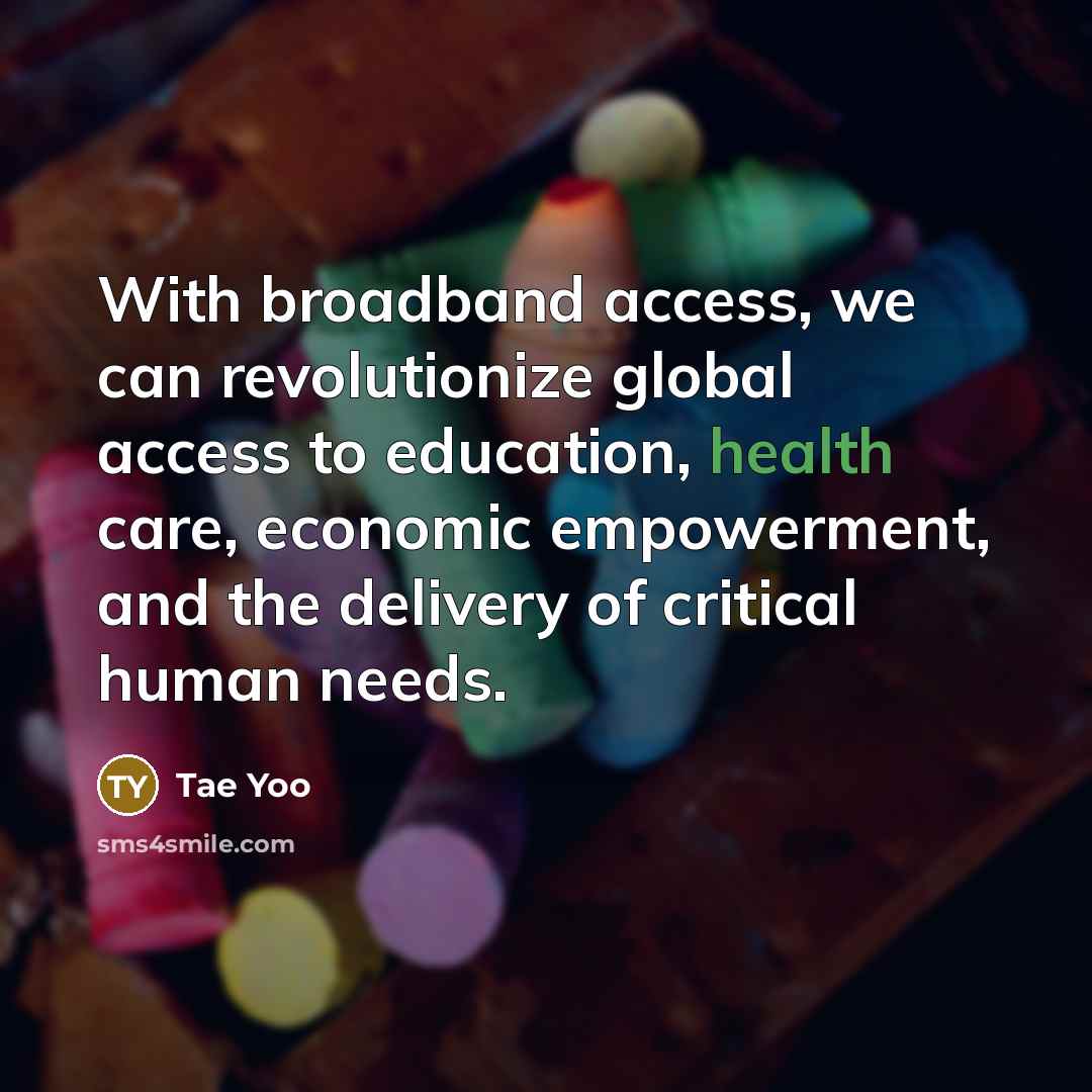 “With broadband access, we can revolutionize global access to education,…” quote by Tae Yoo