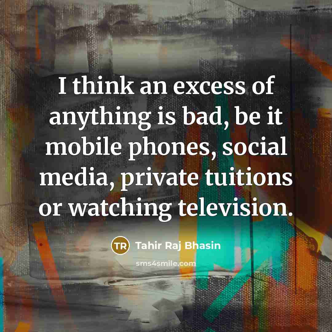 “I think an excess of anything is bad, be it…” quote by Tahir Raj Bhasin