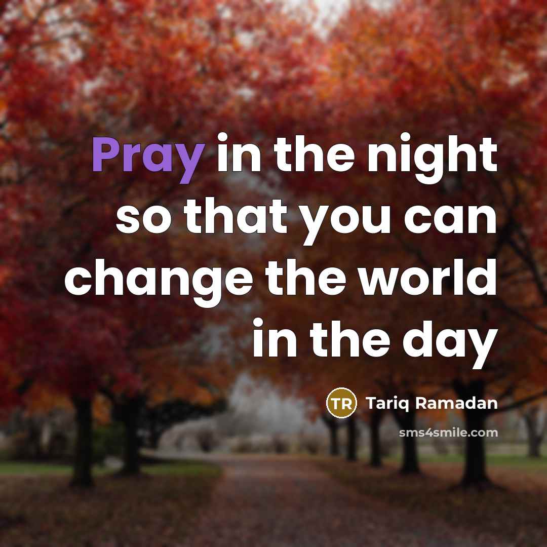 “Pray in the night so that you can change the…” quote by Tariq Ramadan