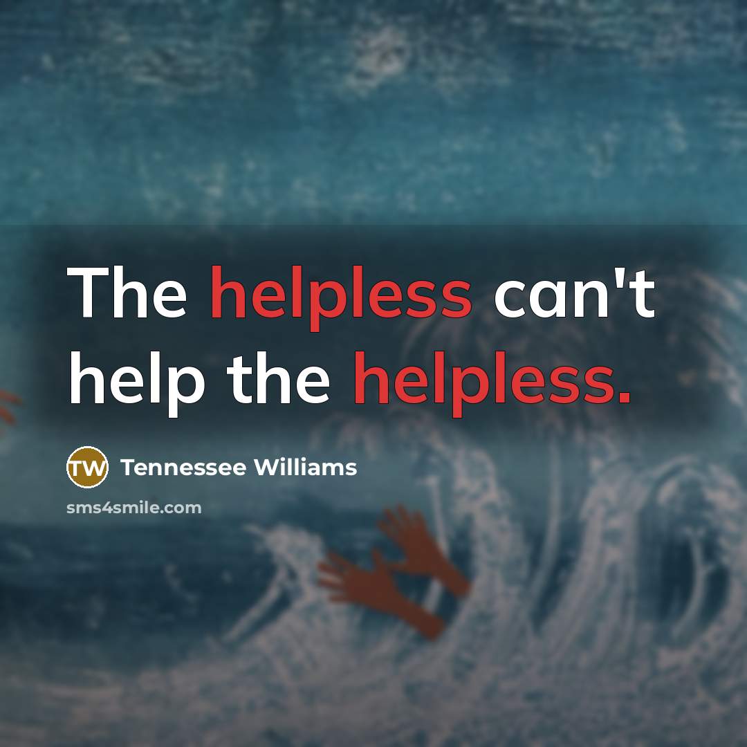 “The helpless can't help the helpless.” quote by Tennessee Williams