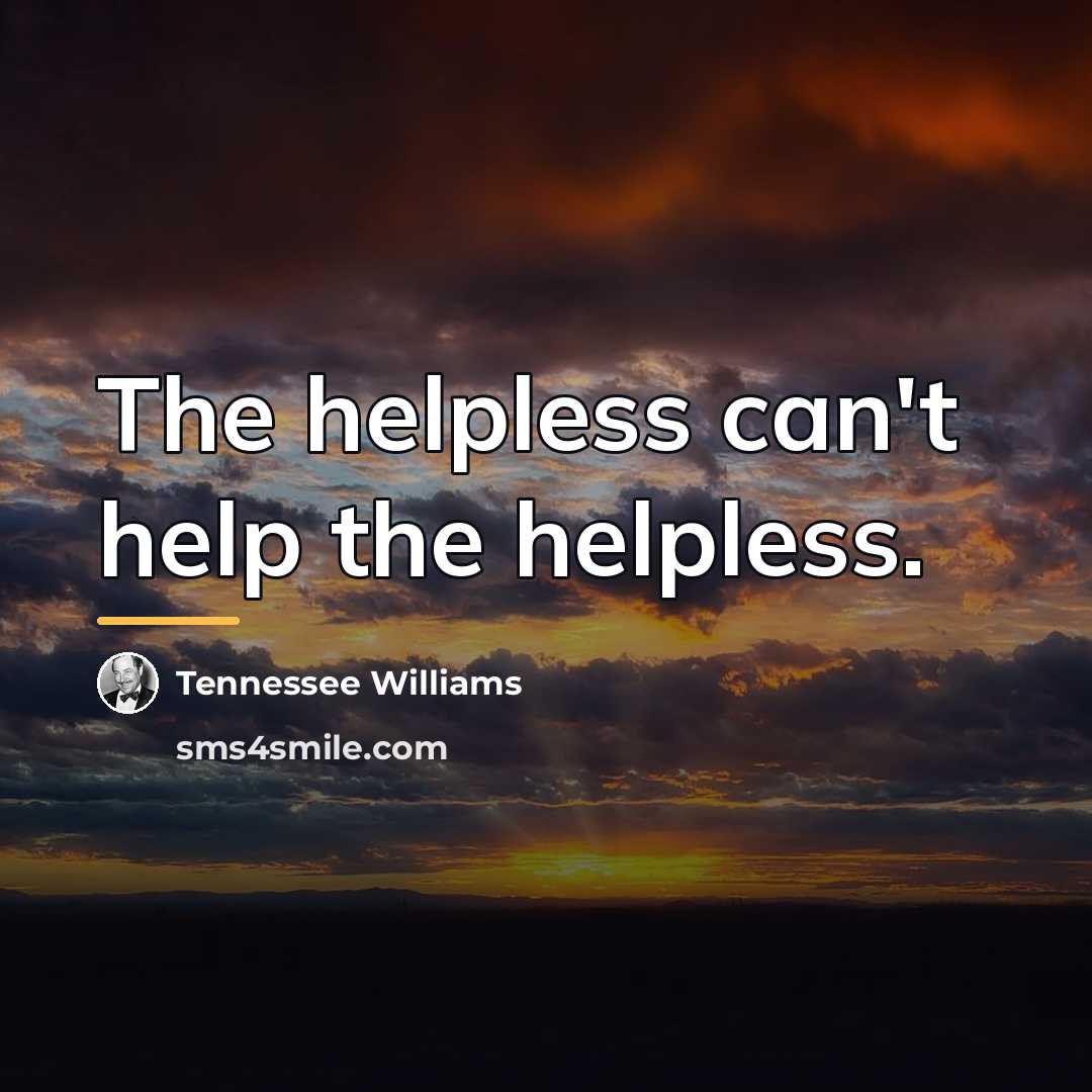 “The helpless can't help the helpless.…” quote by Tennessee Williams