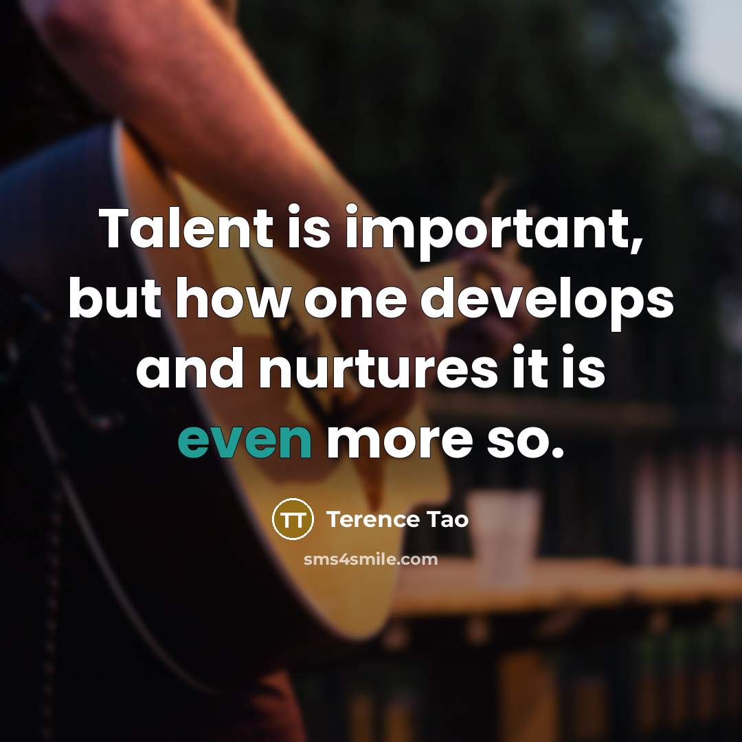 “Talent is important, but how one develops and nurtures it…” quote by Terence Tao