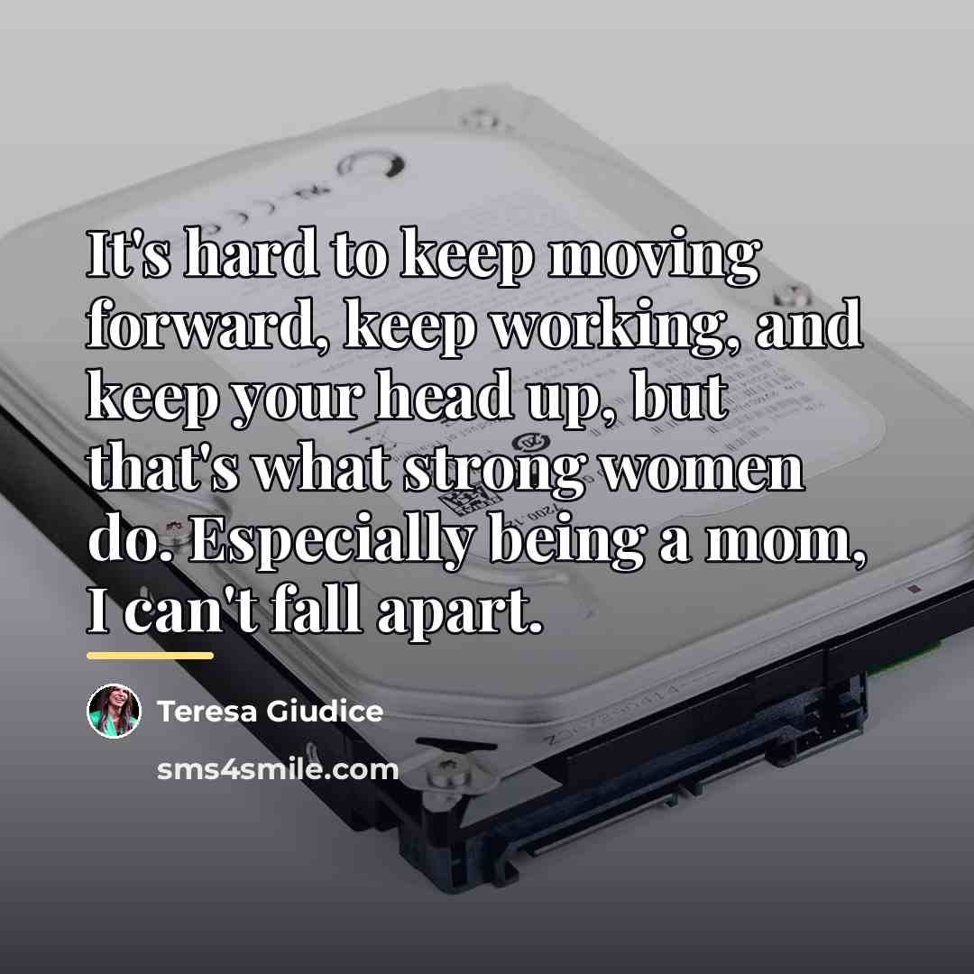 “It's hard to keep moving forward, keep working, and keep…” quote by Teresa Giudice