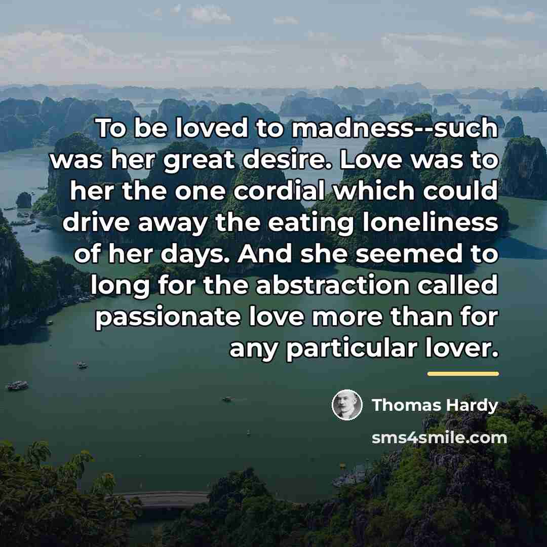 “To be loved to madness--such was her great desire. Love…” quote by Thomas Hardy