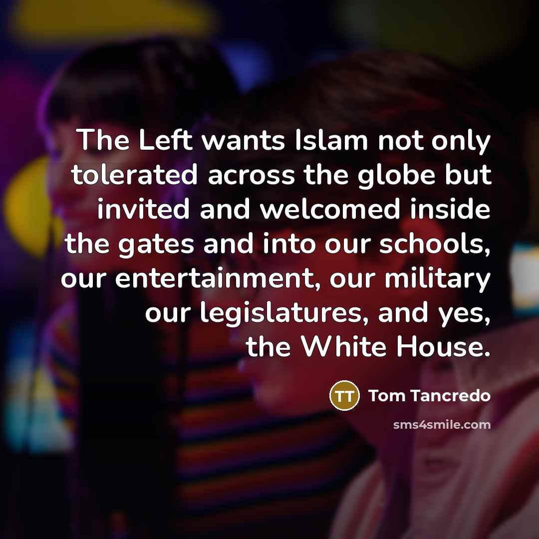 “The Left wants Islam not only tolerated across the globe…” quote by Tom Tancredo