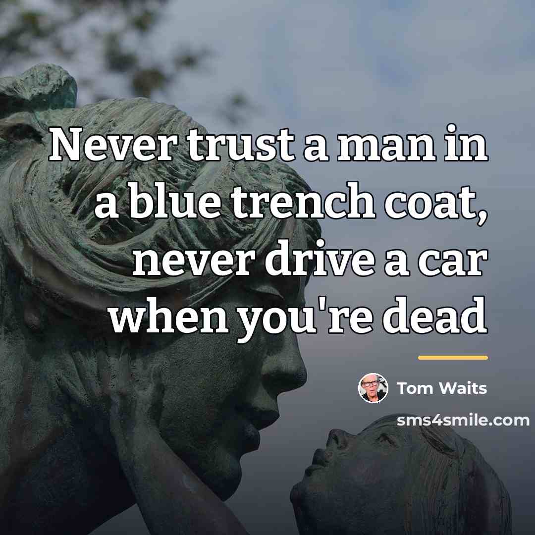“Never trust a man in a blue trench coat, never…” quote by Tom Waits