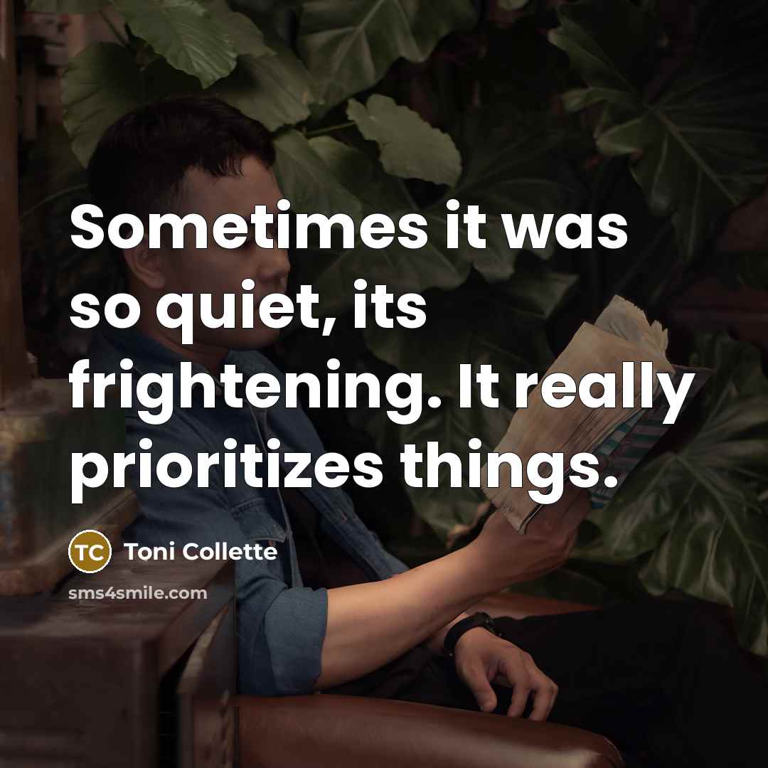 “Sometimes it was so quiet, its frightening. It really prioritizes…” quote by Toni Collette