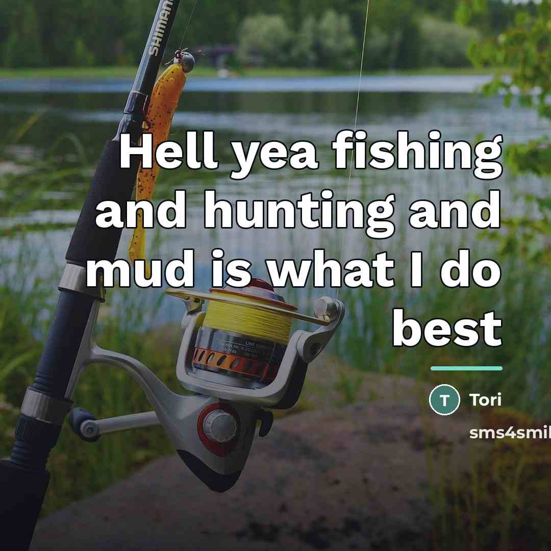 “Hell yea fishing and hunting and mud is what I…” quote by Tori