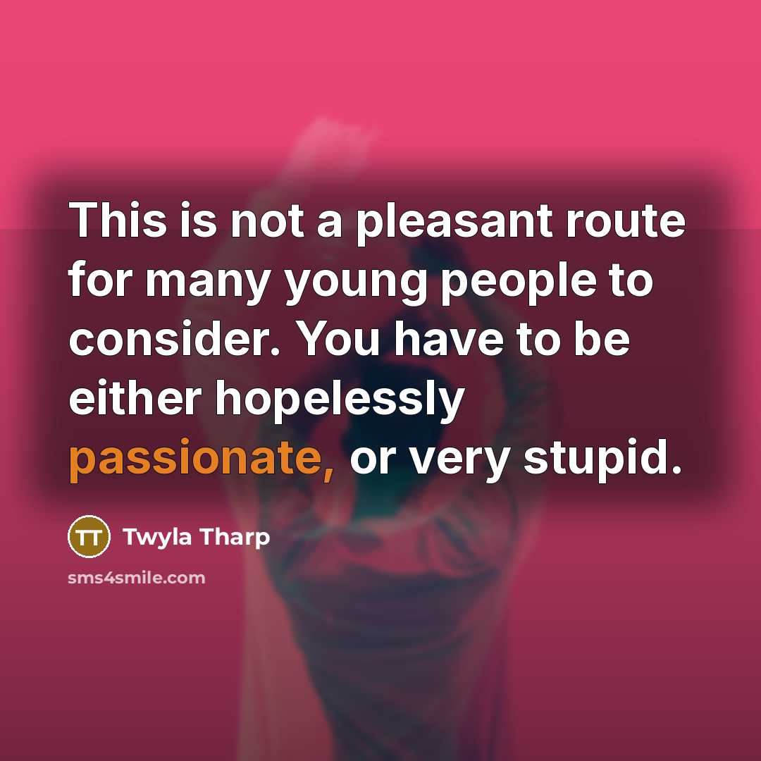 “This is not a pleasant route for many young people…” quote by Twyla Tharp