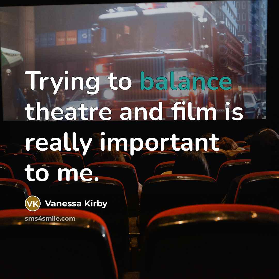 “Trying to balance theatre and film is really important to…” quote by Vanessa Kirby