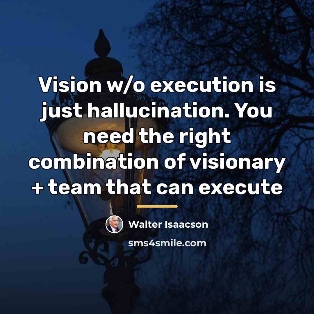“Vision w/o execution is just hallucination. You need the right…” quote by Walter Isaacson