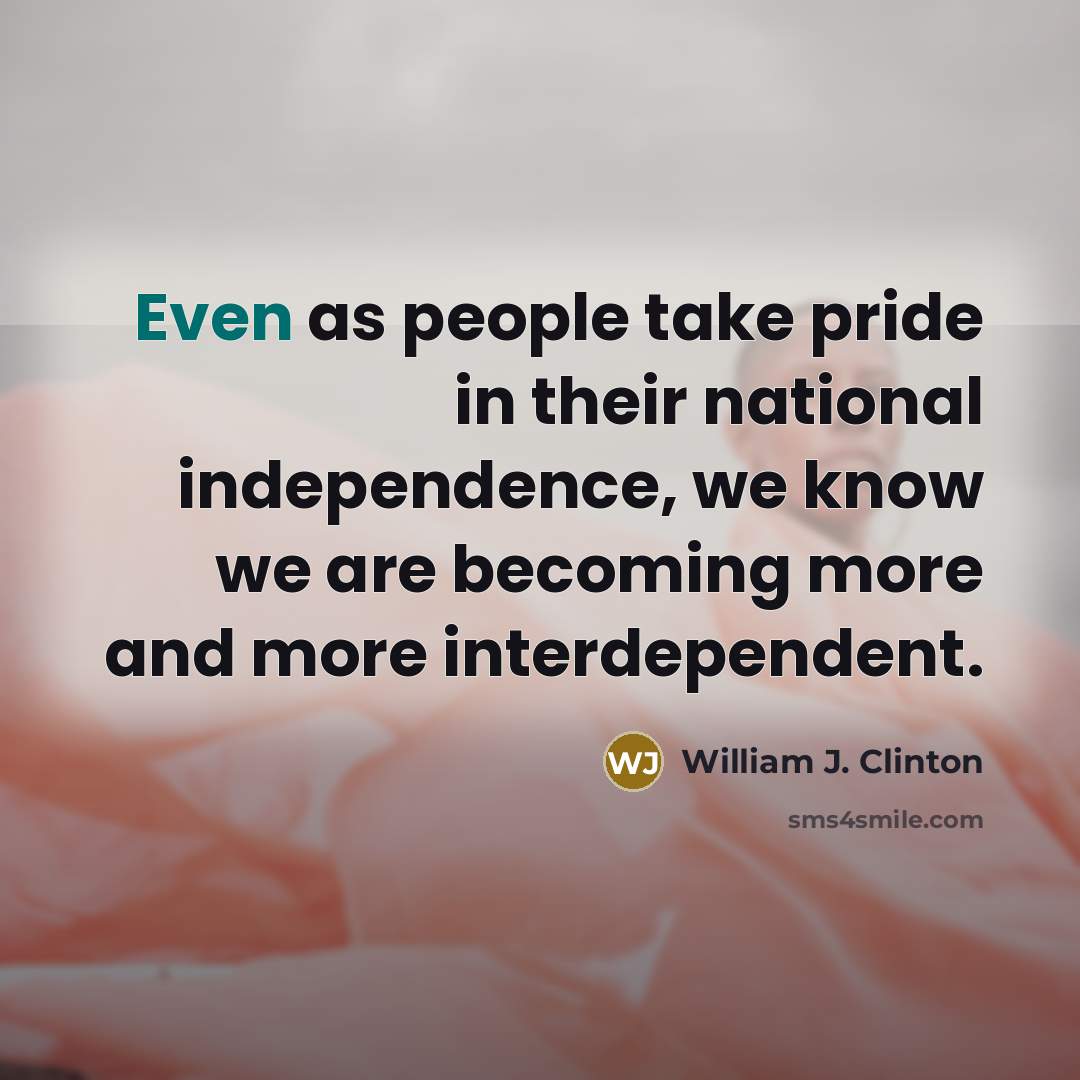 “Even as people take pride in their national independence, we…” quote by William J. Clinton