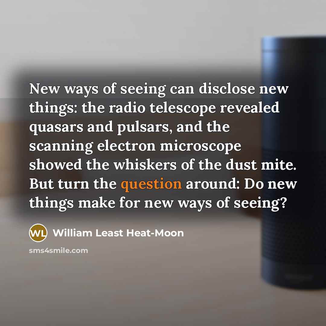 “New ways of seeing can disclose new things: the radio…” quote by William Least Heat-Moon
