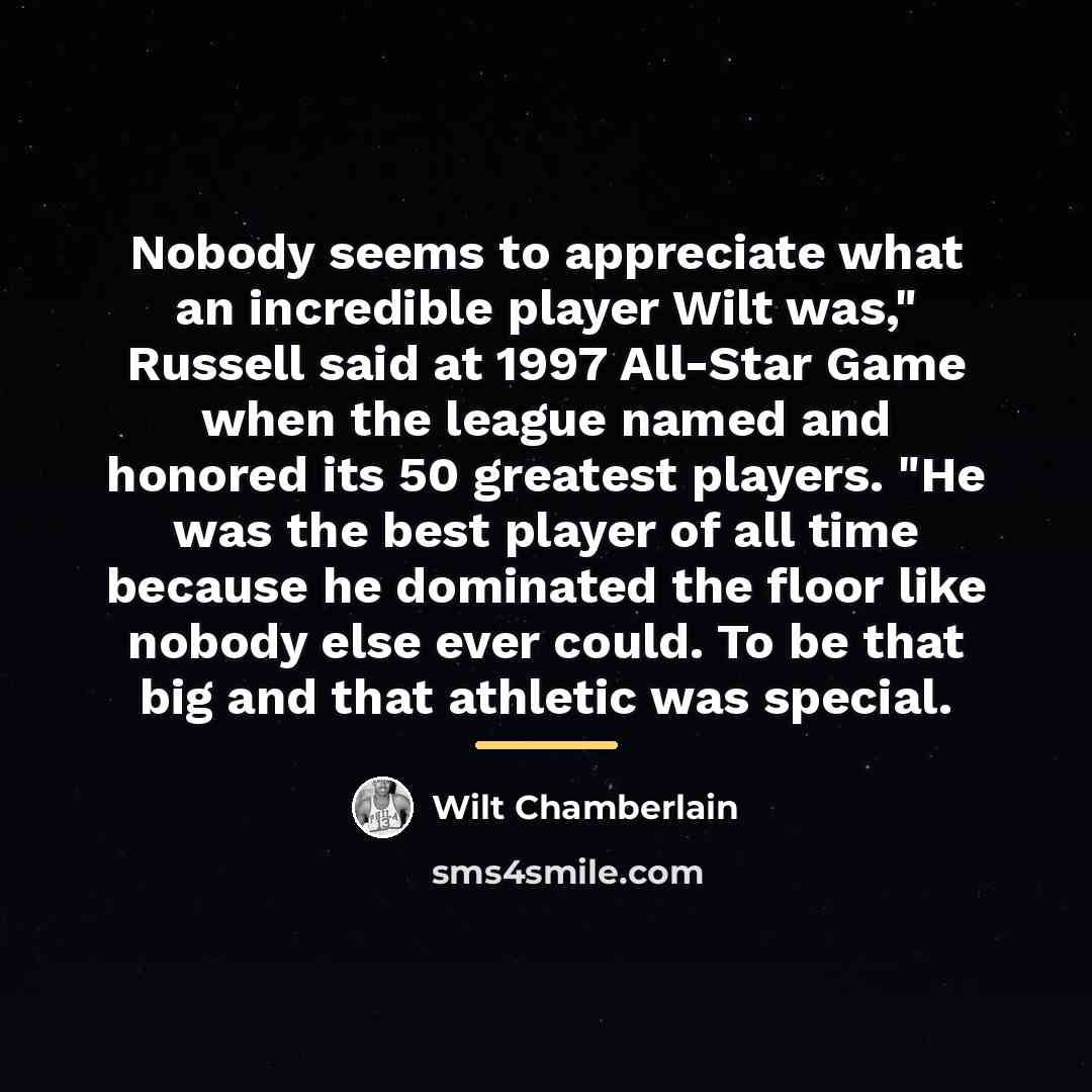 “Nobody seems to appreciate what an incredible player Wilt was,"…” quote by Wilt Chamberlain