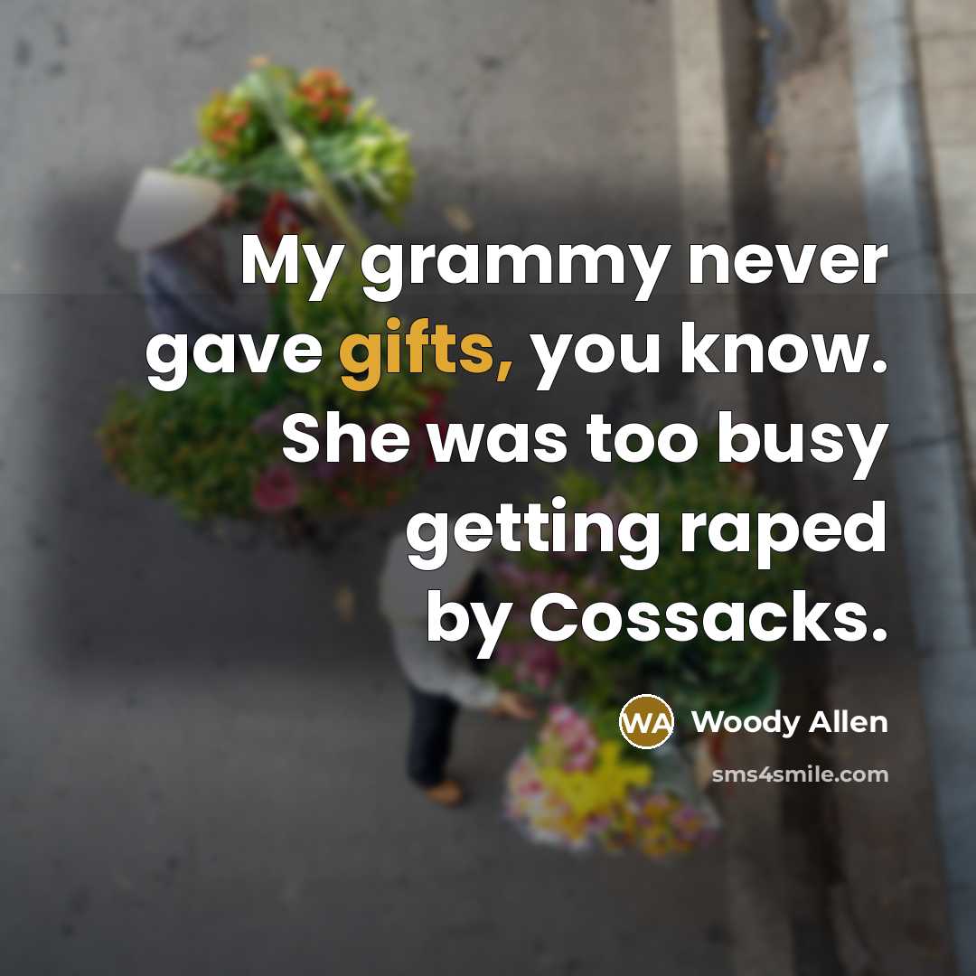 “My grammy never gave gifts, you know. She was too…” quote by Woody Allen