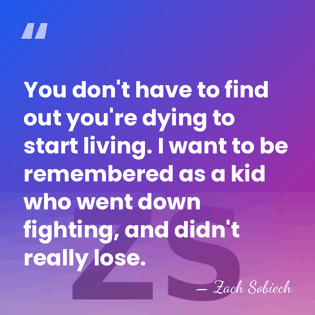 You don't have to find out you're dying to start living. I&hellip; - Zach Sobiech