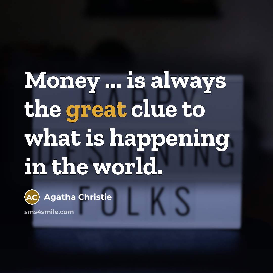 “Money ... is always the great clue to what is…” quote by Agatha Christie