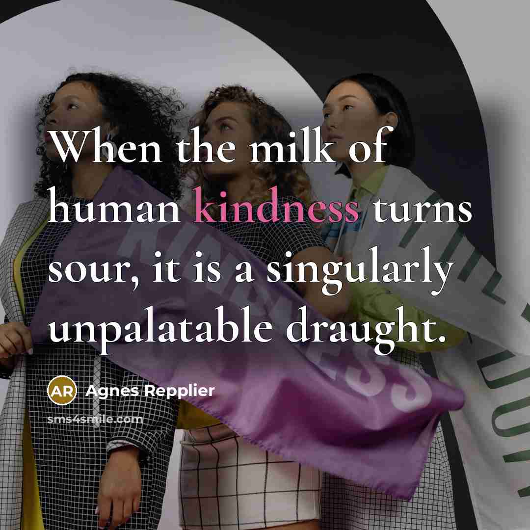 “When the milk of human kindness turns sour, it is…” quote by Agnes Repplier
