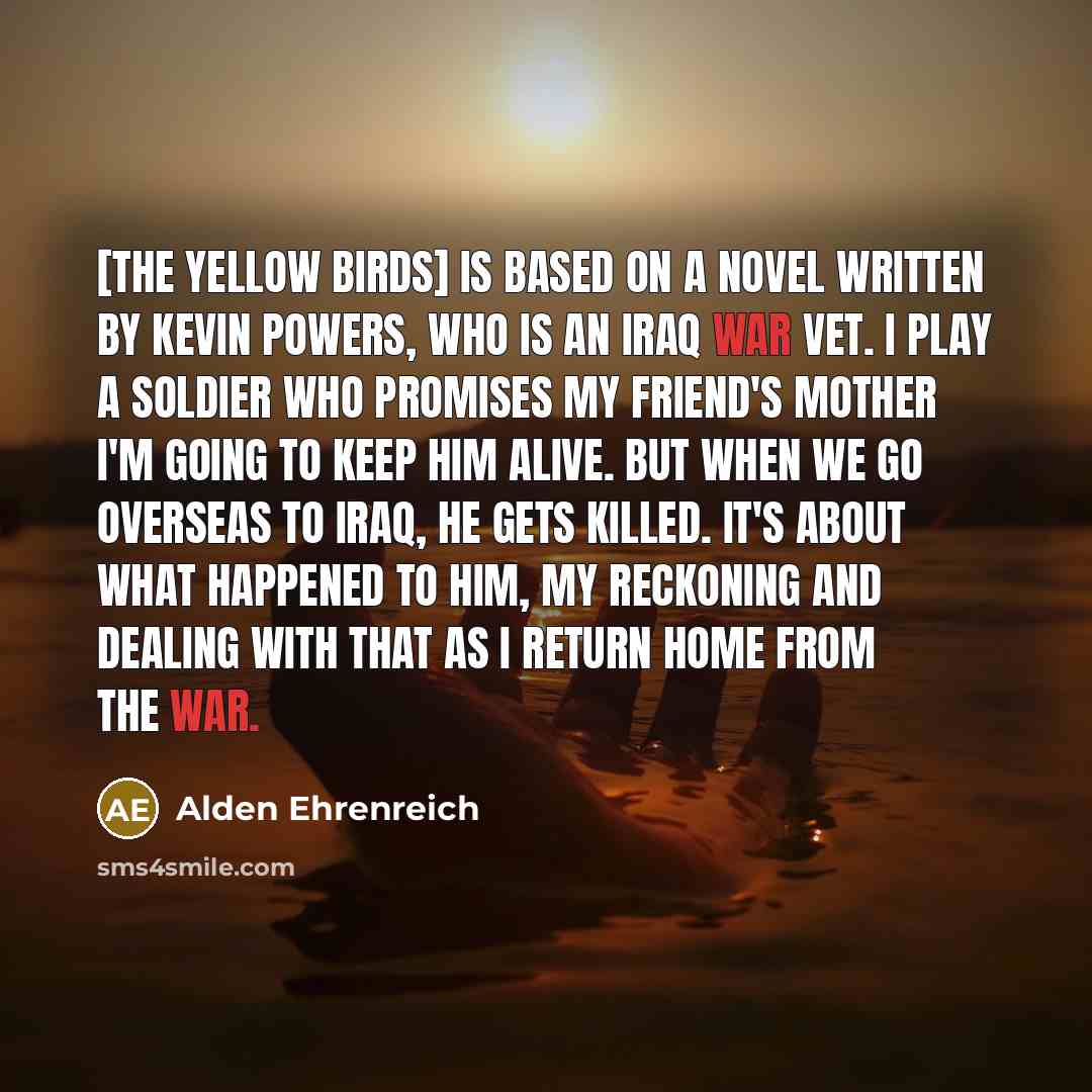 “[The Yellow Birds] is based on a novel written by…” quote by Alden Ehrenreich