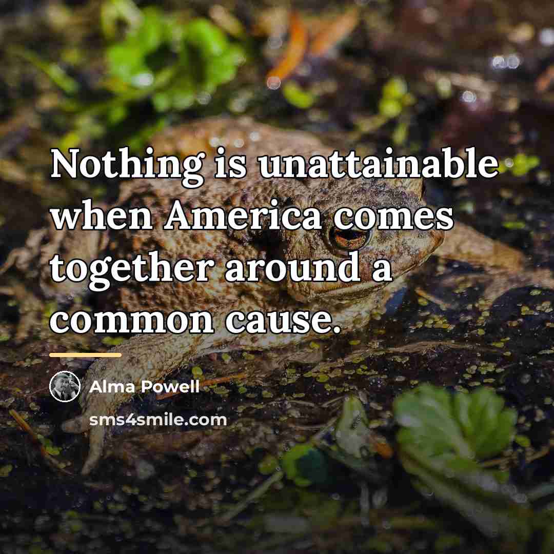 “Nothing is unattainable when America comes together around a common…” quote by Alma Powell