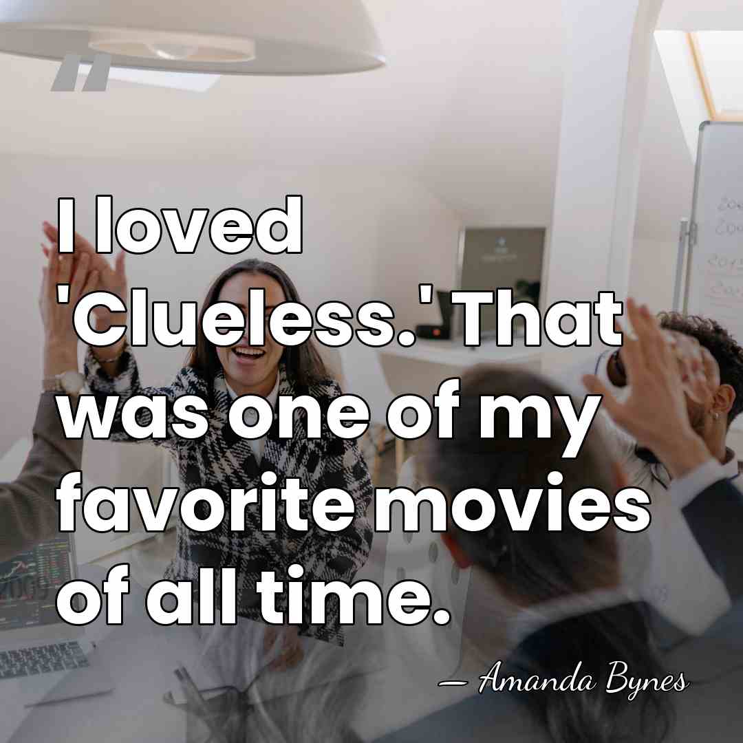 I loved 'Clueless.' That was one of my favorite movies of all&hellip; - Amanda Bynes