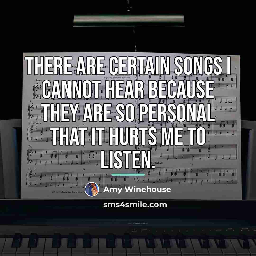 “There are certain songs I cannot hear because they are…” quote by Amy Winehouse
