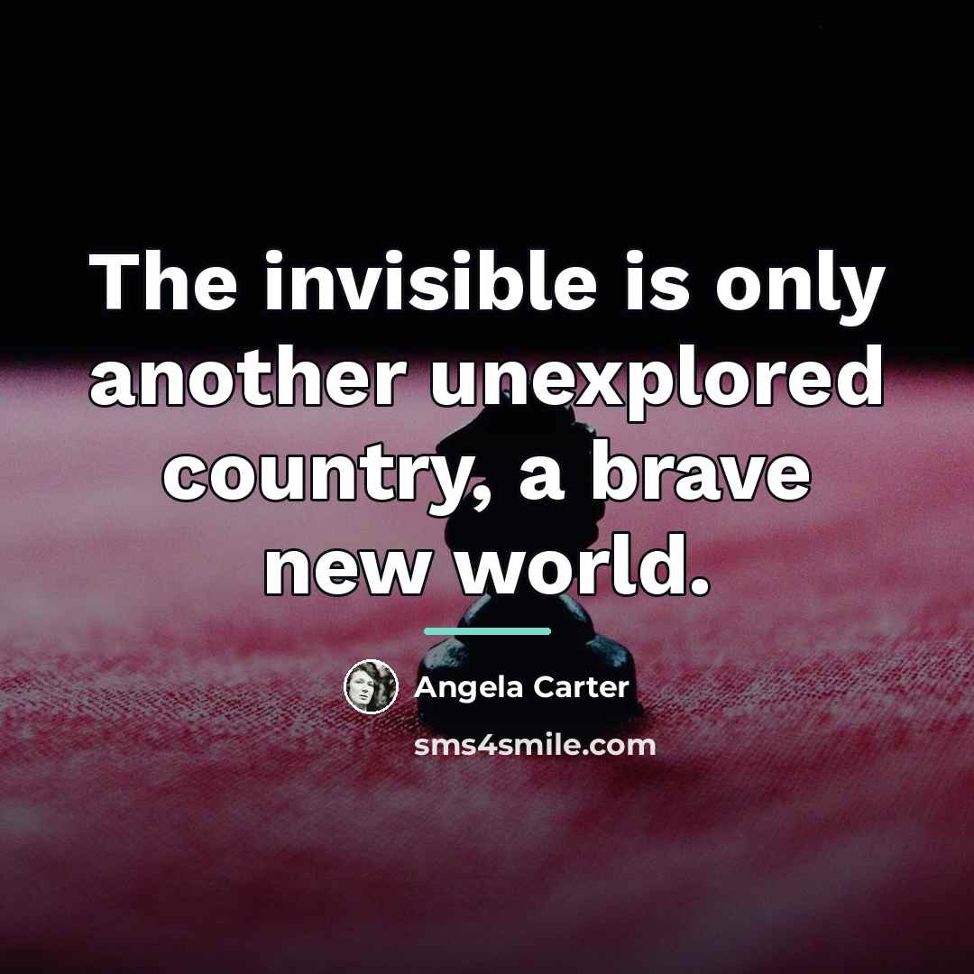 “The invisible is only another unexplored country, a brave new…” quote by Angela Carter