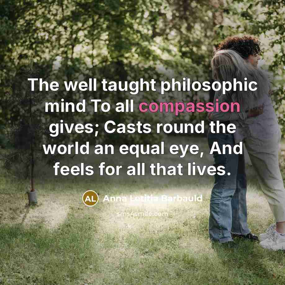 “The well taught philosophic mind To all compassion gives; Casts…” quote by Anna Letitia Barbauld
