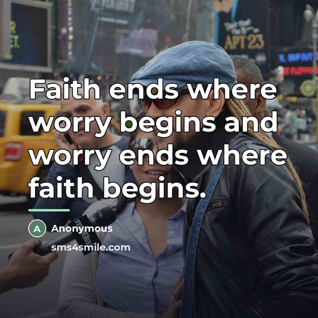 “Faith ends where worry begins and worry ends where faith…” quote by Anonymous